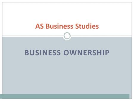 BUSINESS OWNERSHIP AS Business Studies. SOLE TRADER The most common form A business where one person provides the permanent finance Keeps full control.