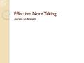 Effective Note Taking Access to A levels. Objective To improve study skills – learning can be learnt! This week – note taking Future weeks: Mind mapping,