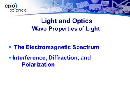 Light and Optics  The Electromagnetic Spectrum  Interference, Diffraction, and Polarization Wave Properties of Light.