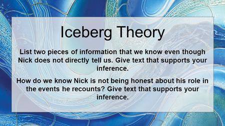 Iceberg Theory List two pieces of information that we know even though Nick does not directly tell us. Give text that supports your inference. How do we.