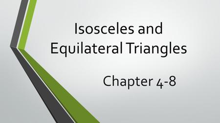 Isosceles and Equilateral Triangles Chapter 4-8. Theorems For Isosceles and Equilateral Triangles Isosceles Triangle Theorem If two sides of a triangle.