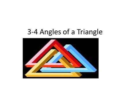 3-4 Angles of a Triangle. A Triangle is a figure formed by three segments joining three noncollinear points. 1) Classifying triangles by their sides.