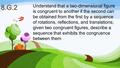 8.G.2 Understand that a two-dimensional figure is congruent to another if the second can be obtained from the first by a sequence of rotations, reflections,