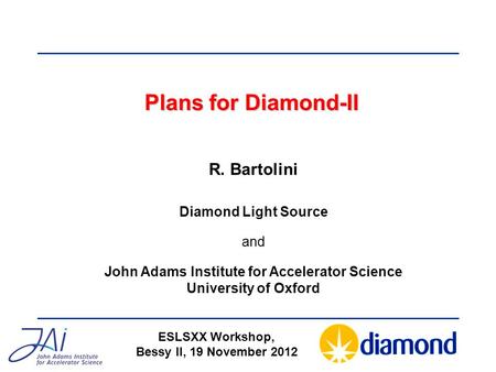 Plans for Diamond-II ESLSXX Workshop, Bessy II, 19 November 2012 R. Bartolini Diamond Light Source and John Adams Institute for Accelerator Science University.