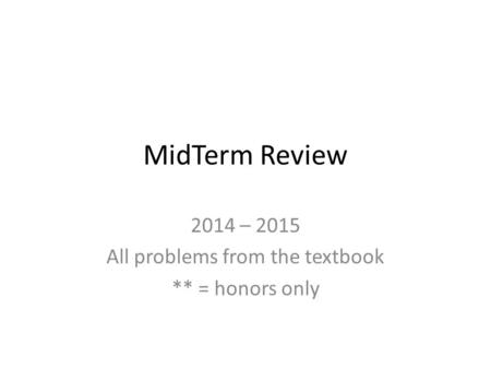 MidTerm Review 2014 – 2015 All problems from the textbook ** = honors only.