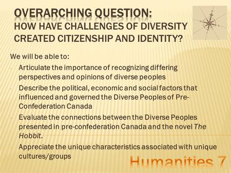 We will be able to: - Articulate the importance of recognizing differing perspectives and opinions of diverse peoples - Describe the political, economic.