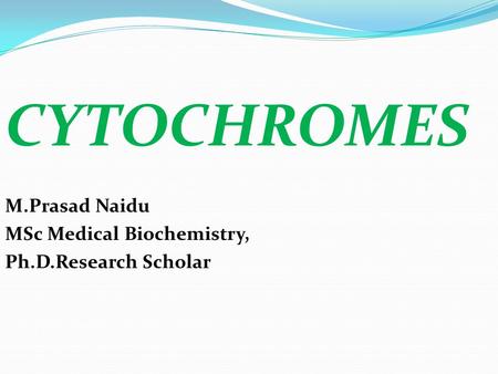 CYTOCHROMES M.Prasad Naidu MSc Medical Biochemistry,