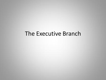 The Executive Branch. A. Role of the Executive Branch – 1.Enforce laws 2.Execute laws 3.Carry out laws.