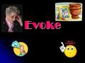 Evoke. Pronunciation &origin Pronunciation: \i-ˈvōk\ Function: transitive verb Inflected Form(s): evoked; evok·ing Etymology: French évoquer, from Latin.