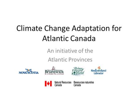 Climate Change Adaptation for Atlantic Canada An initiative of the Atlantic Provinces.