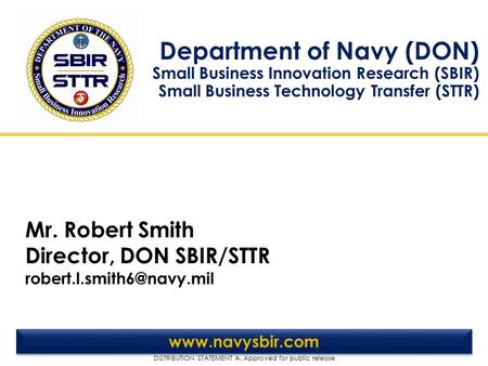 DISTRIBUTION STATEMENT A. Approved for public release Department of Navy (DON) Small Business Innovation Research (SBIR) Small Business Technology Transfer.