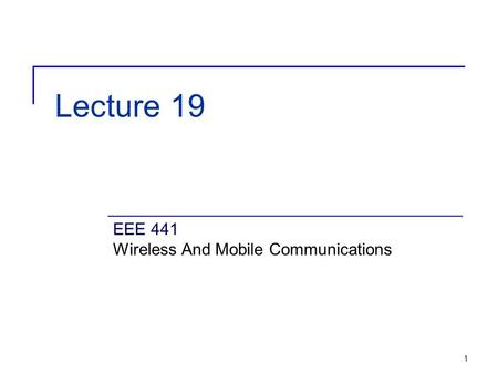 1 Lecture 19 EEE 441 Wireless And Mobile Communications.