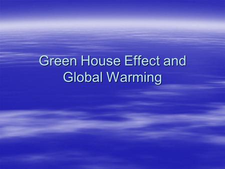 Green House Effect and Global Warming. Do you believe the Earth is warming? A.Yes B.No.