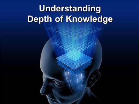 Understanding Depth of Knowledge. Depth of Knowledge (DOK) Adapted from the model used by Norm Webb, University of Wisconsin, to align standards with.