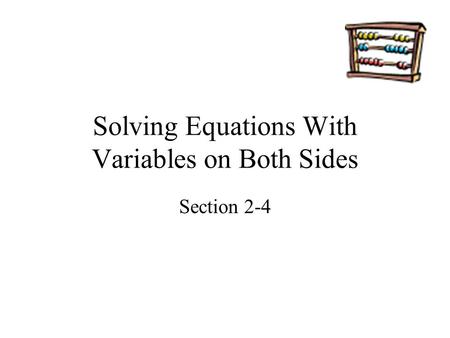 Solving Equations With Variables on Both Sides Section 2-4.