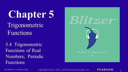 Chapter 5 Trigonometric Functions Copyright © 2014, 2010, 2007 Pearson Education, Inc. 1 5.4 Trigonometric Functions of Real Numbers; Periodic Functions.