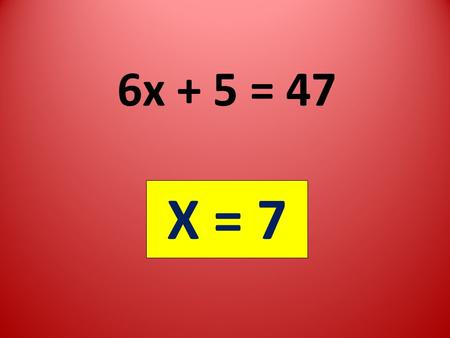 6x + 5 = 47 X = 7. Express in Scientific Notation.