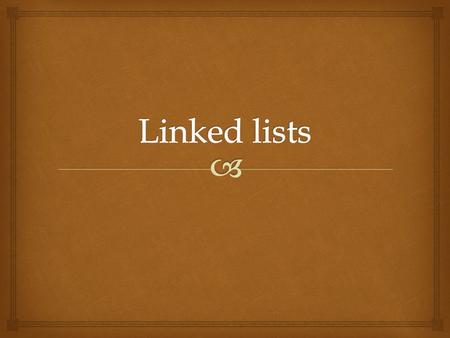   A linked list is a collection of components called nodes  Every node (except the last one) contains the address of the next node  The address of.