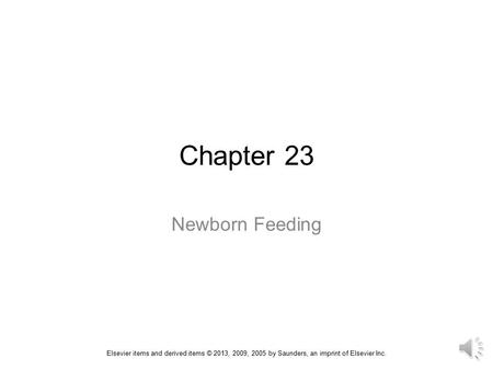 Chapter 23 Newborn Feeding Elsevier items and derived items © 2013, 2009, 2005 by Saunders, an imprint of Elsevier Inc.