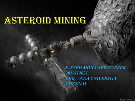 ASTEROID MINING S. SYED MOHAMED RAFEEK, 2010112021, CEG, ANNA UNIVERSITY, CHENNAI.