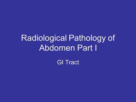 Radiological Pathology of Abdomen Part I GI Tract.