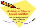 A History of Ideas in Science Education Ch 4: The Reorganization of Science Education.