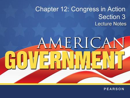 Chapter 12: Congress in Action Section 3. Copyright © Pearson Education, Inc.Slide 2 Chapter 12, Section 3 Objectives 1.Students will be able to complete.