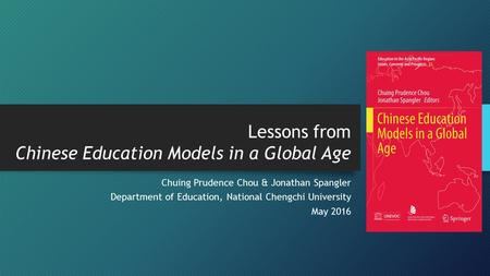 Lessons from Chinese Education Models in a Global Age Chuing Prudence Chou & Jonathan Spangler Department of Education, National Chengchi University May.