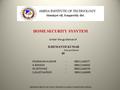 HOME SECURITY SYSYTEM P.SHRAVAN KUMAR- 08N11A0477 K.RAKESH- 08N11A0444 M.INTHIYAZ- 08N11A0470 S.MUSTHAFEER - 08N11A0499 Under the guidance of D.HEMANTH.