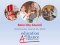 Reno City Council Wednesday, March 25, 2015. Mission  A community partnership that fosters educational excellence and student achievement in Washoe County.