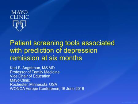 ©2016 MFMER | slide-1 Patient screening tools associated with prediction of depression remission at six months Kurt B. Angstman, MS MD Professor of Family.