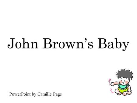 John Brown’s Baby PowerPoint by Camille Page. John Brown's baby had a cold upon his chest.