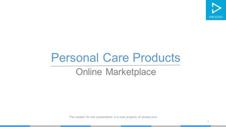 Personal Care Products Online Marketplace The content for this presentation is a sole property of droozo.com 1.