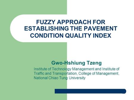 FUZZY APPROACH FOR ESTABLISHING THE PAVEMENT CONDITION QUALITY INDEX Gwo-Hshiung Tzeng Institute of Technology Management and Institute of Traffic and.