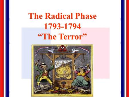 The Radical Phase 1793-1794 “The Terror”.