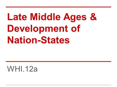 Late Middle Ages & Development of Nation-States WHI.12a.