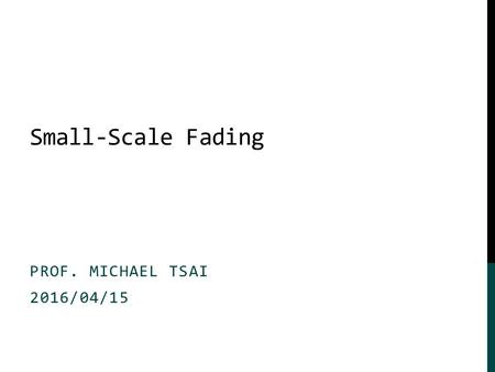 Small-Scale Fading Prof. Michael Tsai 2016/04/15.