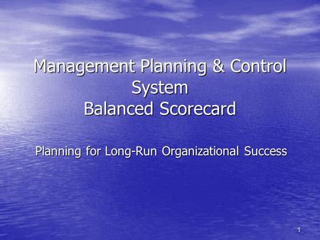 1 Management Planning & Control System Balanced Scorecard Planning for Long-Run Organizational Success.