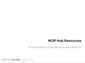 NCIP Hub Resources An introduction to using resources within NCIP Hub.