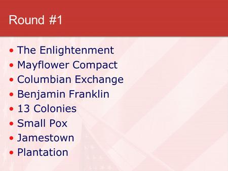 Round #1 The Enlightenment Mayflower Compact Columbian Exchange Benjamin Franklin 13 Colonies Small Pox Jamestown Plantation.