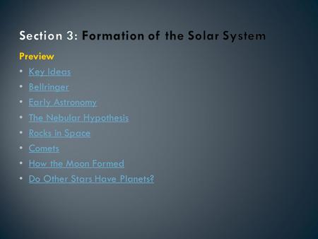 Preview Key Ideas Bellringer Early Astronomy The Nebular Hypothesis Rocks in Space Comets How the Moon Formed Do Other Stars Have Planets?