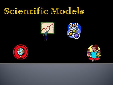  A model is a representation of an object or system.  Models often use familiar objects or ideas that stand for other things.