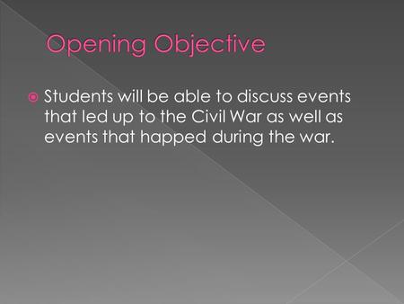  Students will be able to discuss events that led up to the Civil War as well as events that happed during the war.