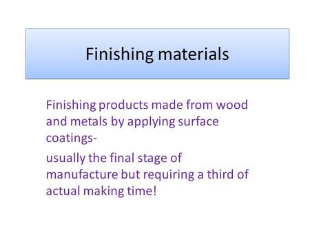 Finishing materials Finishing products made from wood and metals by applying surface coatings- usually the final stage of manufacture but requiring a third.