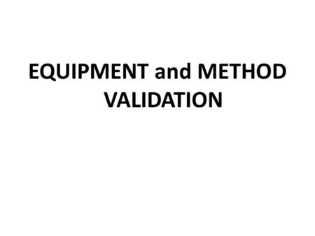 EQUIPMENT and METHOD VALIDATION