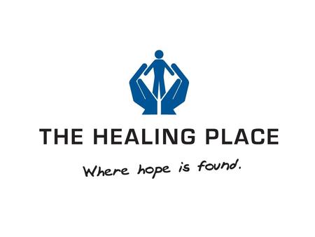 The Healing Place  Kentucky’s premier shelter recovery center, serving 475 daily  Over 2700 Alumni—65% clean and sober after one year  Named “A Model.