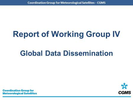 Coordination Group for Meteorological Satellites - CGMS Report of Working Group IV Global Data Dissemination.