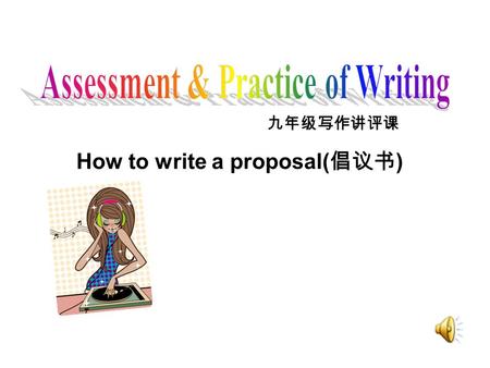 How to write a proposal( 倡议书 ) 九年级写作讲评课. 学校英语俱乐部提出 “ 听英语歌 ” 的倡 议书，请你就这一话题写一篇约 100 词的 英语文章，内容可包括：听英语歌放松心 情，有利于学习...... ，有利于了解...... 空闲时间 …… 等等，可适当发挥。 注意：文中不得出现真实人名、校名等相.