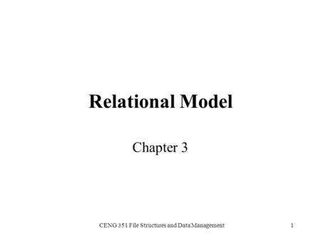 CENG 351 File Structures and Data Management1 Relational Model Chapter 3.