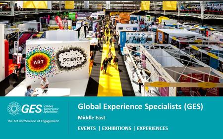 1 © 2014 Global Experience Specialists, Inc. (GES) The Art and Science of Engagement Global Experience Specialists (GES) Middle East EVENTS | EXHIBITIONS.